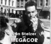 Credit caption: Jon Stelzer as MEGACOP