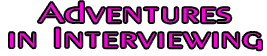 Adventures in Interviewing